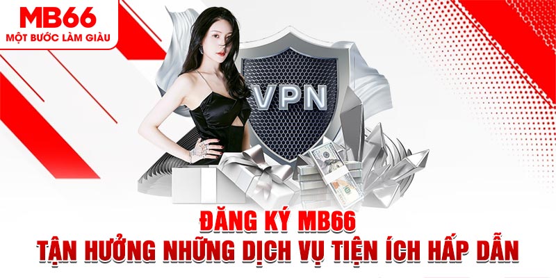 Đăng Ký MB66 - Tận Hưởng Những Dịch Vụ Tiện Ích Hấp Dẫn