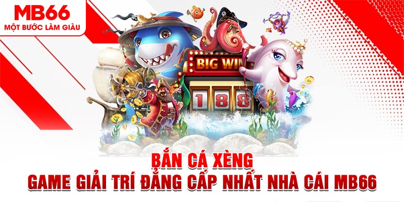 Bắn Cá Xèng - Game Giải Trí Đẳng Cấp Nhất Nhà Cái MB66